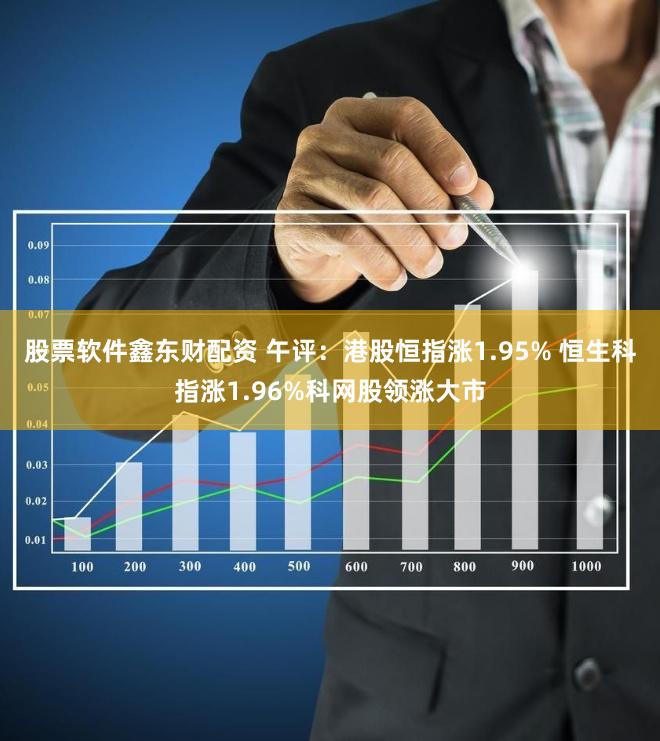 股票软件鑫东财配资 午评：港股恒指涨1.95% 恒生科指涨1.96%科网股领涨大市