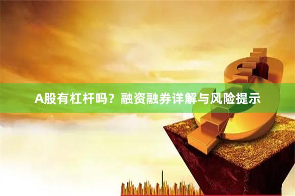 A股有杠杆吗？融资融券详解与风险提示