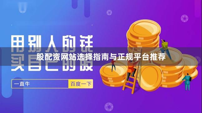 股配资网站选择指南与正规平台推荐