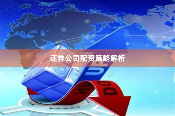 证券公司配资策略解析