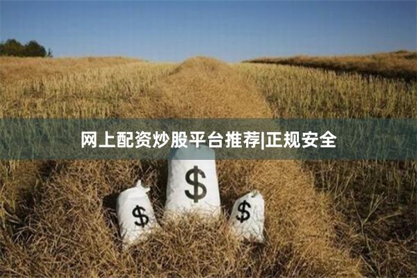 网上配资炒股平台推荐|正规安全